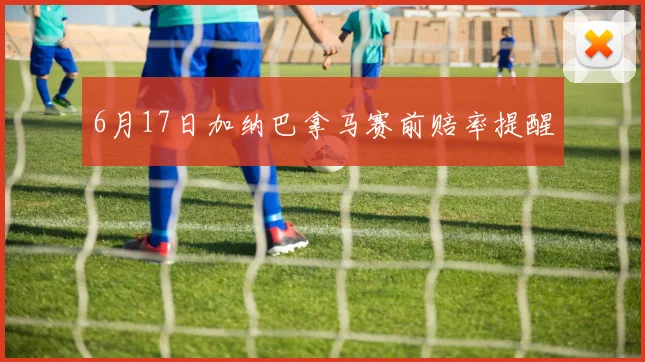 6月17日加纳巴拿马赛前赔率提醒