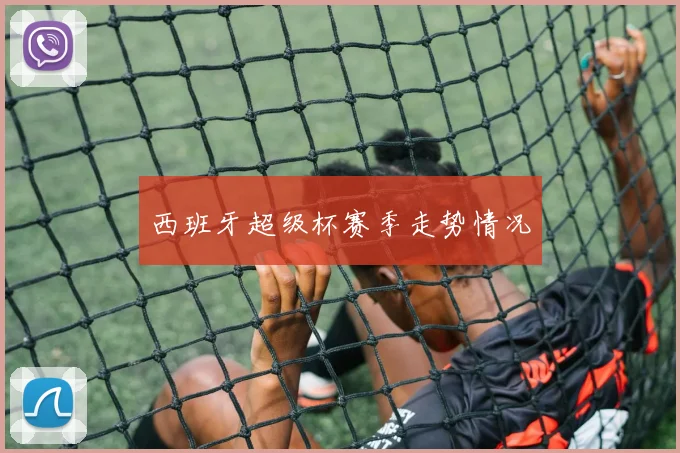 西班牙超级杯赛季走势情况