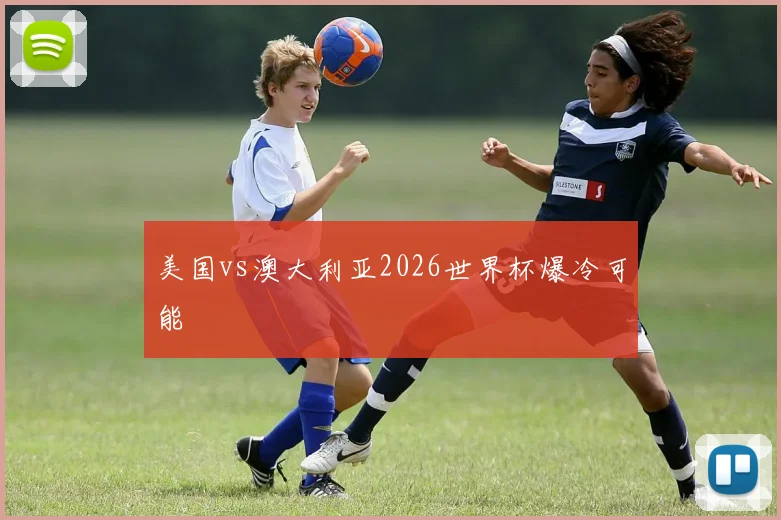 美国vs澳大利亚2026世界杯爆冷可能